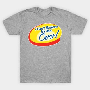 I Can't Believe It's Not Over T-Shirt